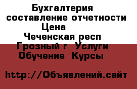 Бухгалтерия  (составление отчетности) › Цена ­ 9 000 - Чеченская респ., Грозный г. Услуги » Обучение. Курсы   